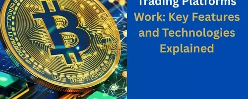 How Crypto Trading Platforms Work: Key Features and Technologies Explained